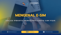 Mengenal E-SIM: Solusi Praktis Pengganti Kartu SIM Fisik